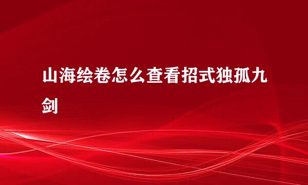 山海绘卷怎么查看招式独孤九剑
