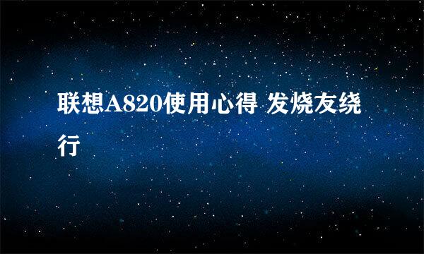 联想A820使用心得 发烧友绕行