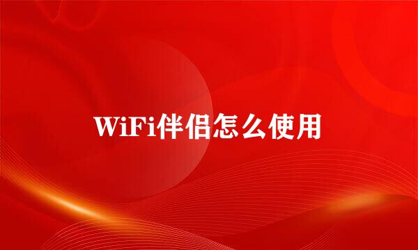 WiFi伴侣怎么使用
