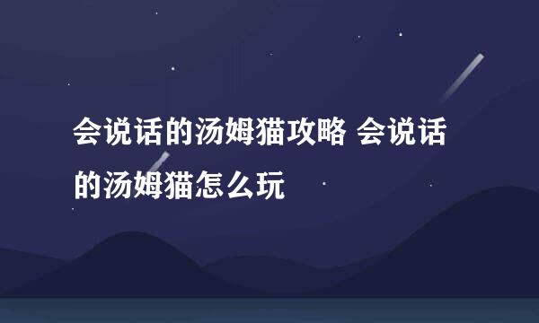 会说话的汤姆猫攻略 会说话的汤姆猫怎么玩