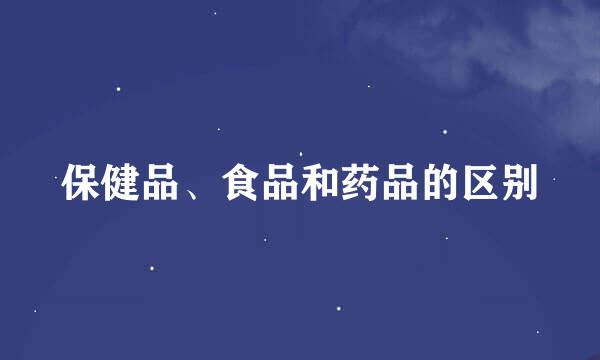 保健品、食品和药品的区别