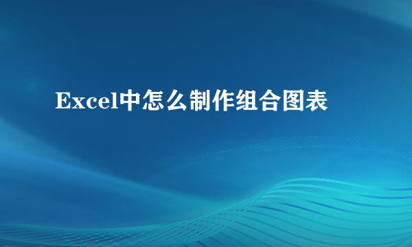 Excel中怎么制作组合图表