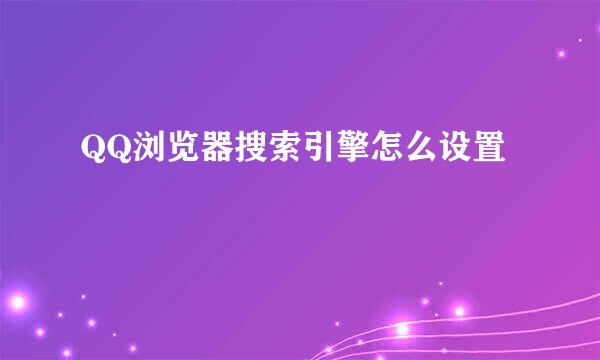 QQ浏览器搜索引擎怎么设置