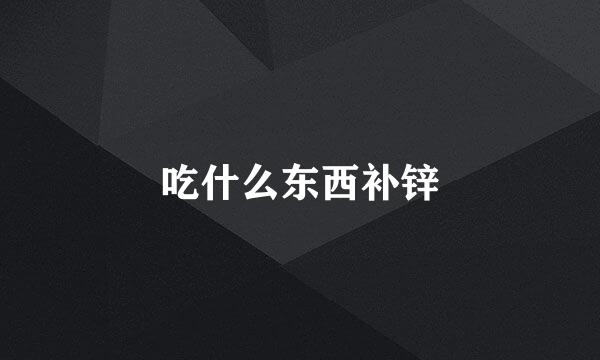 吃什么东西补锌