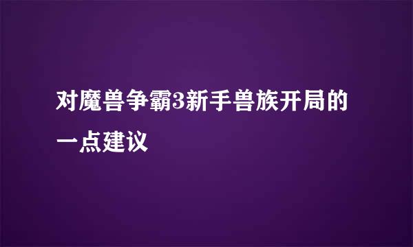 对魔兽争霸3新手兽族开局的一点建议