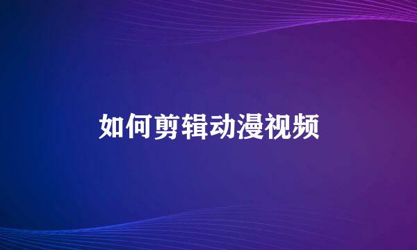 如何剪辑动漫视频