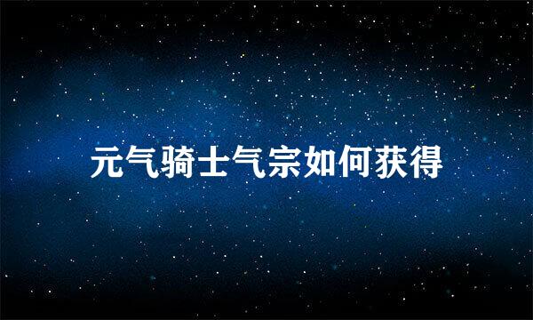 元气骑士气宗如何获得