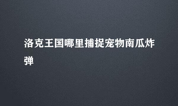 洛克王国哪里捕捉宠物南瓜炸弹