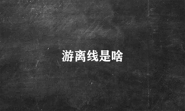 游离线是啥