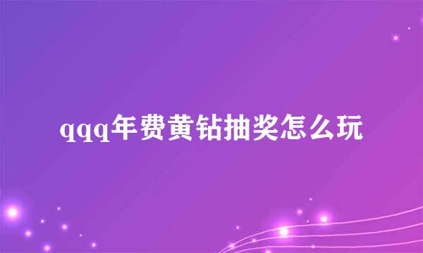qqq年费黄钻抽奖怎么玩