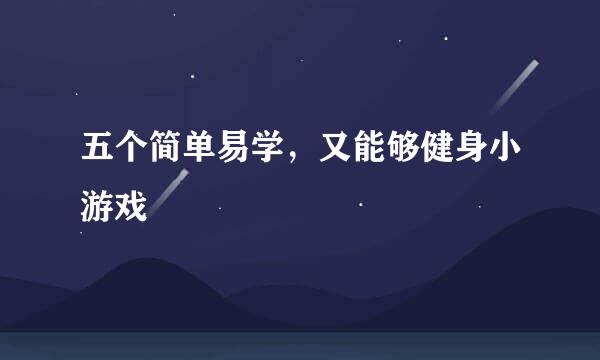 五个简单易学，又能够健身小游戏