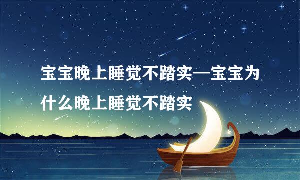 宝宝晚上睡觉不踏实—宝宝为什么晚上睡觉不踏实