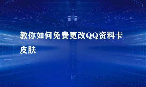 教你如何免费更改QQ资料卡皮肤