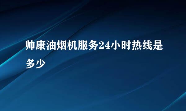 帅康油烟机服务24小时热线是多少