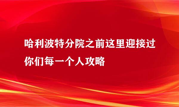 哈利波特分院之前这里迎接过你们每一个人攻略