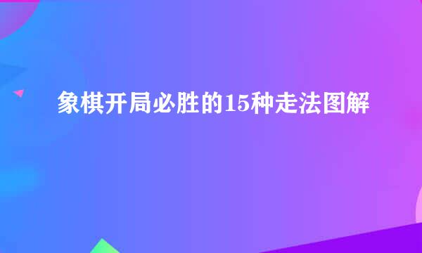 象棋开局必胜的15种走法图解