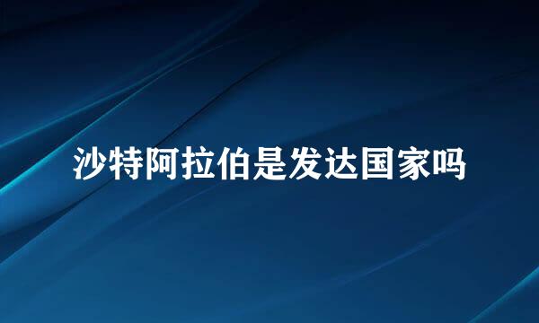 沙特阿拉伯是发达国家吗