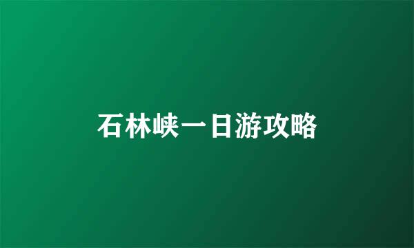 石林峡一日游攻略