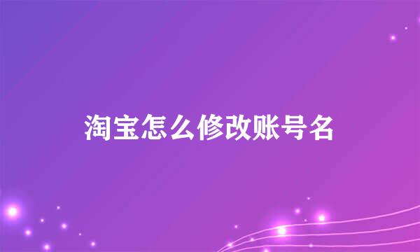 淘宝怎么修改账号名