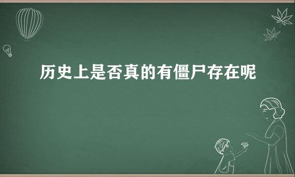 历史上是否真的有僵尸存在呢