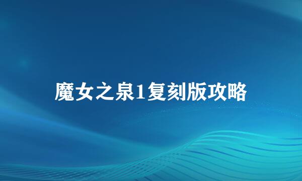 魔女之泉1复刻版攻略