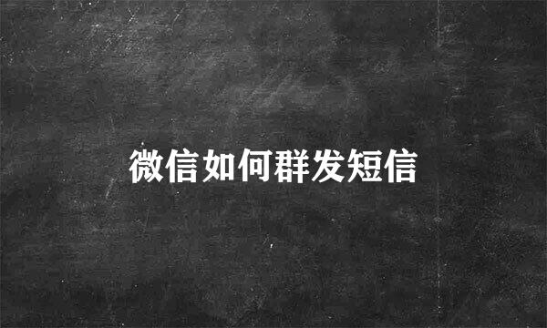 微信如何群发短信