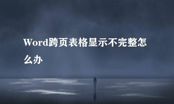 Word跨页表格显示不完整怎么办