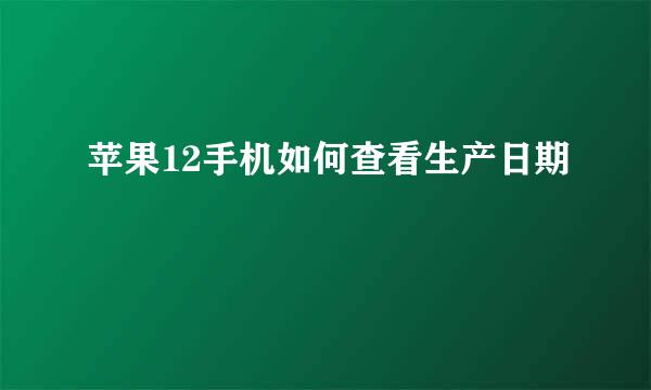 苹果12手机如何查看生产日期