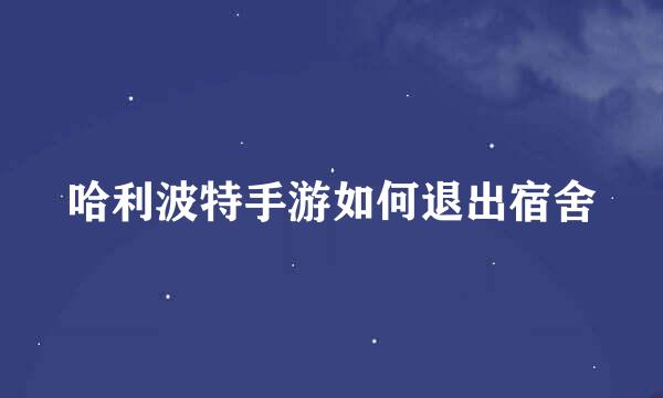 哈利波特手游如何退出宿舍