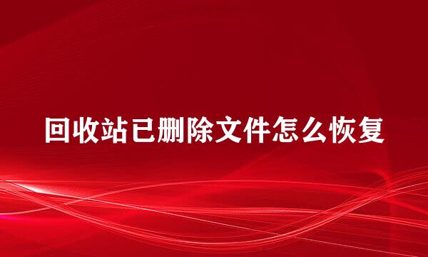 回收站已删除文件怎么恢复
