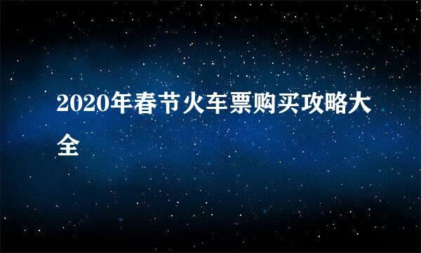 2020年春节火车票购买攻略大全