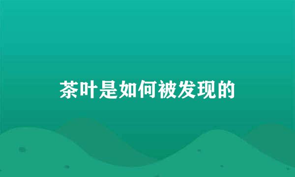茶叶是如何被发现的
