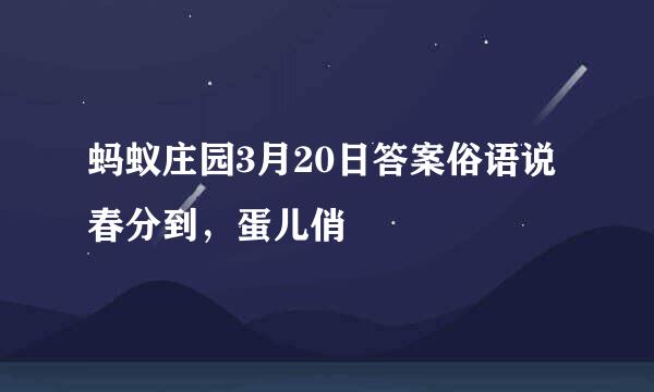 蚂蚁庄园3月20日答案俗语说春分到，蛋儿俏