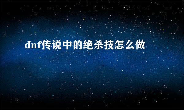 dnf传说中的绝杀技怎么做