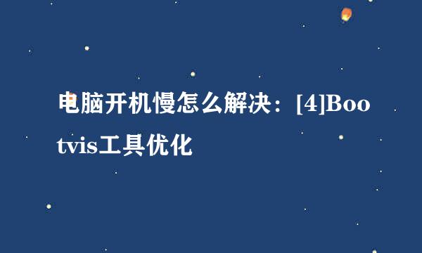 电脑开机慢怎么解决：[4]Bootvis工具优化