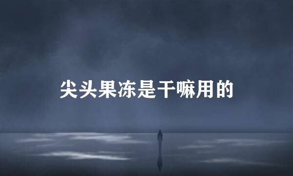 尖头果冻是干嘛用的