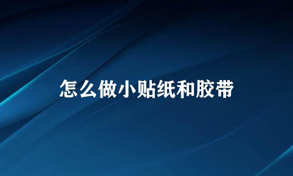 怎么做小贴纸和胶带