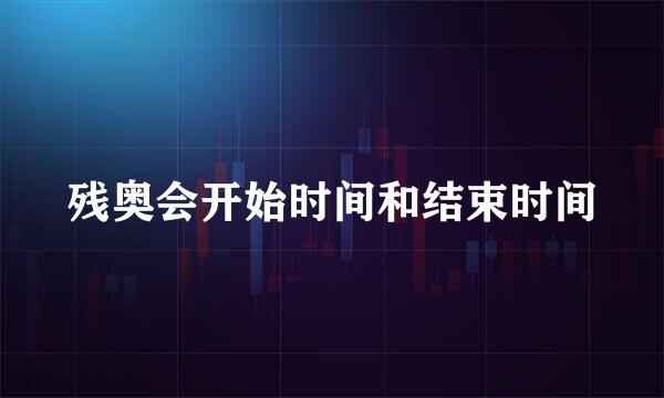 残奥会开始时间和结束时间