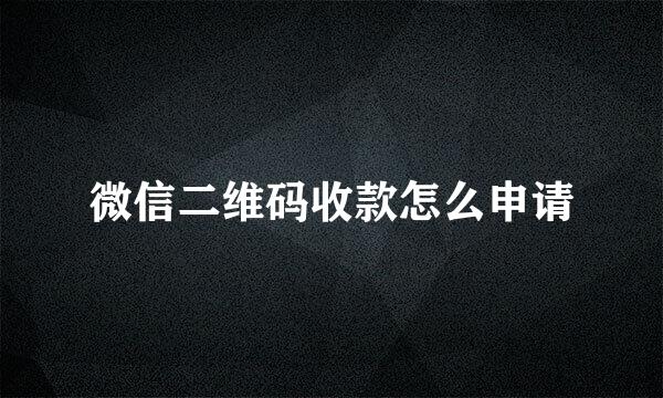 微信二维码收款怎么申请