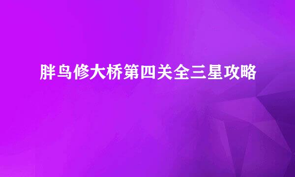 胖鸟修大桥第四关全三星攻略