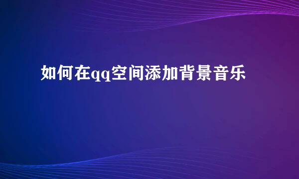 如何在qq空间添加背景音乐