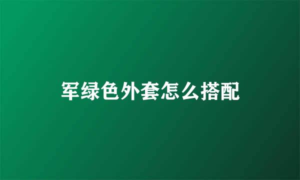军绿色外套怎么搭配