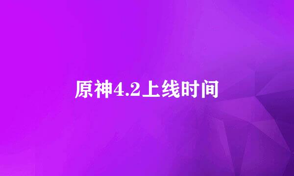 原神4.2上线时间