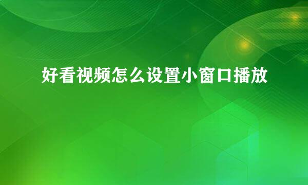 好看视频怎么设置小窗口播放