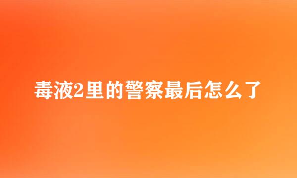毒液2里的警察最后怎么了