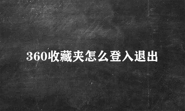 360收藏夹怎么登入退出