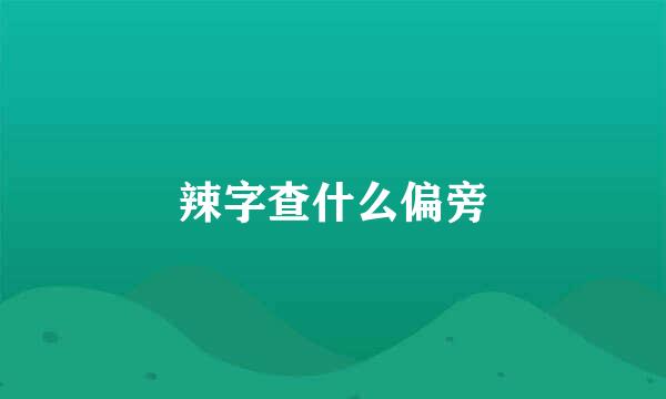 辣字查什么偏旁
