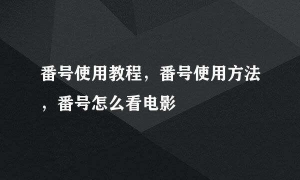 番号使用教程，番号使用方法，番号怎么看电影