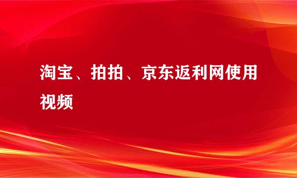 淘宝、拍拍、京东返利网使用视频