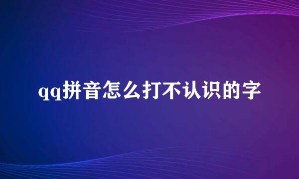 qq拼音怎么打不认识的字